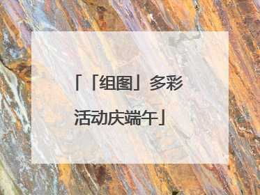 「组图」多彩活动庆端午
