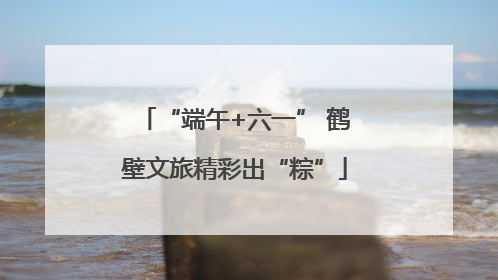 “端午+六一” 鹤壁文旅精彩出“粽”