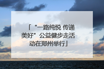 “一路纯悦 传递美好”公益健步走活动在郑州举行
