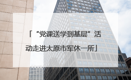“党课送学到基层”活动走进太原市军休一所