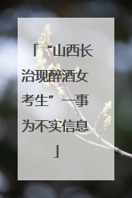 “山西长治现醉酒女考生”一事为不实信息