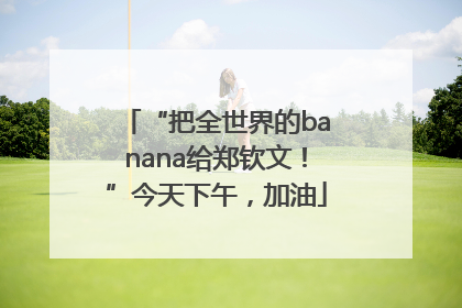 “把全世界的banana给郑钦文！”今天下午，加油