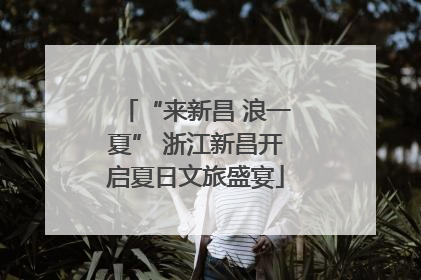 “来新昌 浪一夏” 浙江新昌开启夏日文旅盛宴