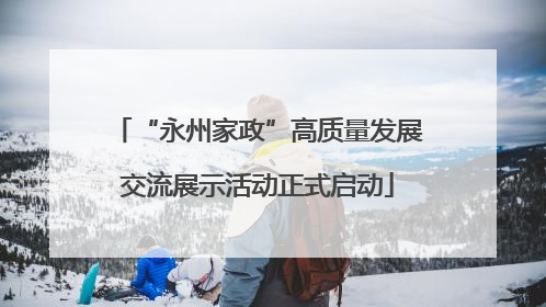 “永州家政”高质量发展交流展示活动正式启动