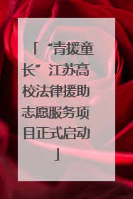 “青援童长”江苏高校法律援助志愿服务项目正式启动