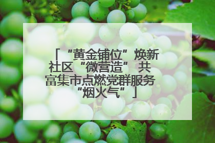 “黄金铺位”焕新社区“微营造” 共富集市点燃党群服务“烟火气”