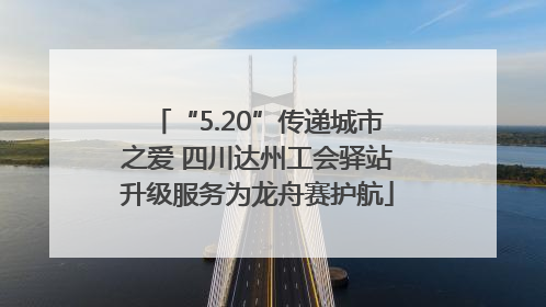“5.20”传递城市之爱 四川达州工会驿站升级服务为龙舟赛护航