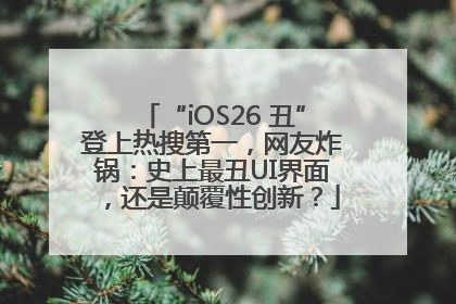 “iOS26 丑”登上热搜第一，网友炸锅：史上最丑UI界面，还是颠覆性创新？