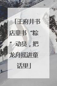 王府井书店童书“粽”动员，把龙舟摇进童话里