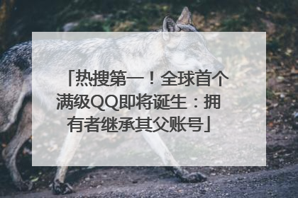 热搜第一！全球首个满级QQ即将诞生：拥有者继承其父账号