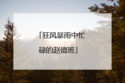 狂风暴雨中忙碌的赵值班