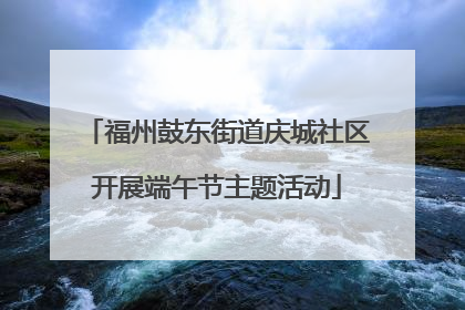 福州鼓东街道庆城社区开展端午节主题活动