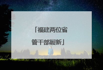 福建两位省管干部履新