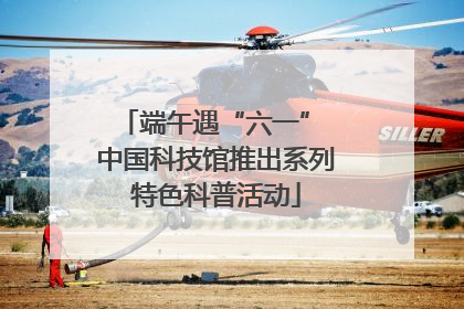 端午遇“六一” 中国科技馆推出系列特色科普活动