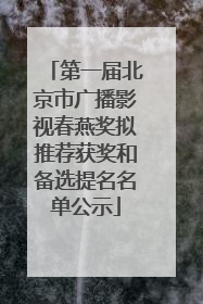 第一届北京市广播影视春燕奖拟推荐获奖和备选提名名单公示