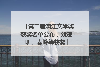 第二届漓江文学奖获奖名单公布，刘楚昕、秦岭等获奖