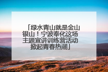 绿水青山就是金山银山！宁波奉化这场主题宣讲训练营活动掀起青春热潮