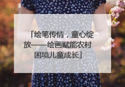 绘笔传情，童心绽放——绘画赋能农村困境儿童成长