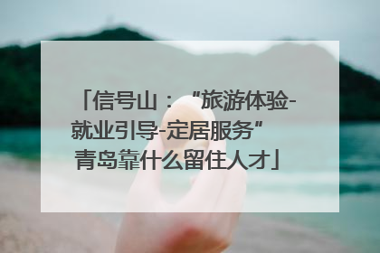信号山：“旅游体验-就业引导-定居服务” 青岛靠什么留住人才