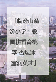 临汾市漪汾小学：教圃耕香育桃李 杏坛沐露润英才