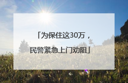 为保住这30万，民警紧急上门劝阻