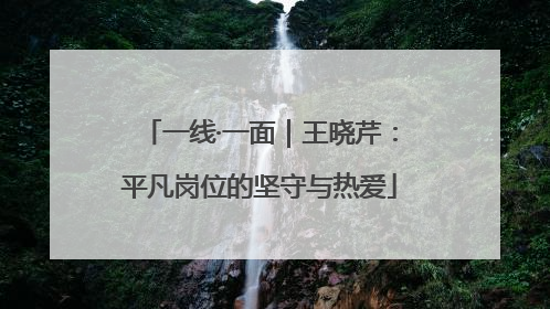 一线·一面｜王晓芹：平凡岗位的坚守与热爱