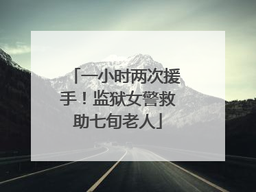一小时两次援手！监狱女警救助七旬老人