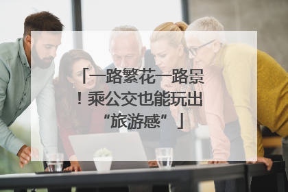 一路繁花一路景！乘公交也能玩出“旅游感”