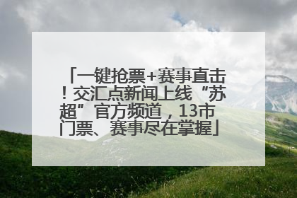 一键抢票+赛事直击！交汇点新闻上线“苏超”官方频道，13市门票、赛事尽在掌握