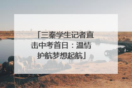 三秦学生记者直击中考首日：温情护航梦想起航