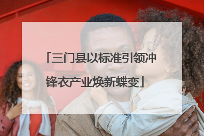三门县以标准引领冲锋衣产业焕新蝶变