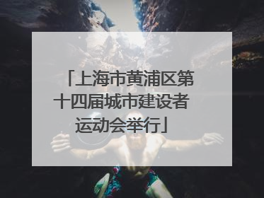 上海市黄浦区第十四届城市建设者运动会举行