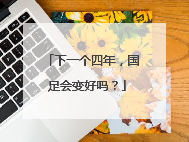 下一个四年，国足会变好吗？