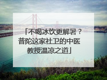 不喝冰饮更解暑？普陀这家社卫的中医教授温凉之道