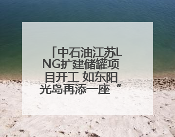 中石油江苏LNG扩建储罐项目开工 如东阳光岛再添一座“气墩墩”