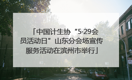 中国计生协“5·29会员活动日”山东分会场宣传服务活动在滨州市举行