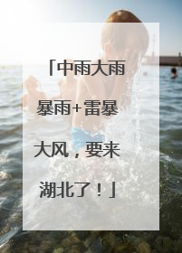 中雨大雨暴雨+雷暴大风，要来湖北了！