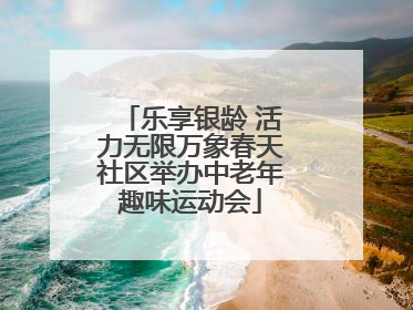 乐享银龄 活力无限万象春天社区举办中老年趣味运动会