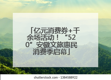 亿元消费券+千余场活动！“520”安徽文旅惠民消费季启幕