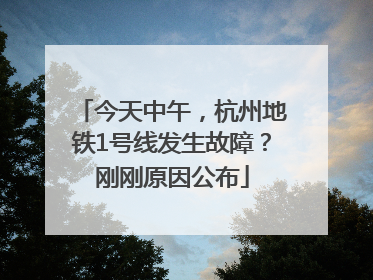 今天中午，杭州地铁1号线发生故障？刚刚原因公布