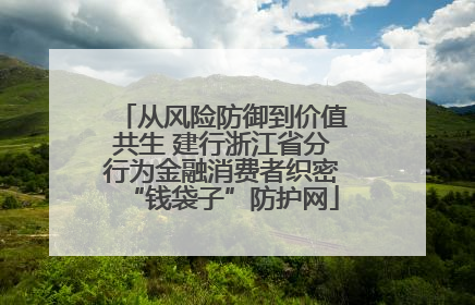 从风险防御到价值共生 建行浙江省分行为金融消费者织密“钱袋子”防护网