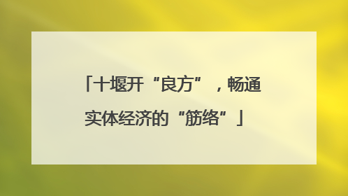 十堰开“良方”，畅通实体经济的“筋络”