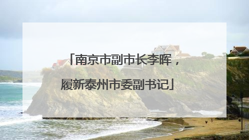 南京市副市长李晖，履新泰州市委副书记