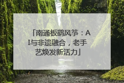 南通板鹞风筝：AI与非遗融合，老手艺焕发新活力