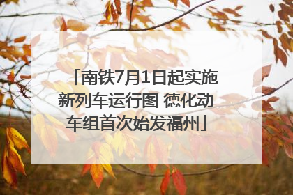 南铁7月1日起实施新列车运行图 德化动车组首次始发福州