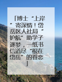 博士“上岸”寄深情！岱岳区人社局“护航”助学子逐梦，一纸书信道尽“根在岱岳”的眷恋
