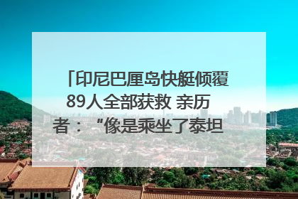 印尼巴厘岛快艇倾覆89人全部获救 亲历者：“像是乘坐了泰坦尼克号”｜封面头条