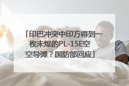 印巴冲突中印方得到一枚未爆的PL-15E空空导弹？国防部回应