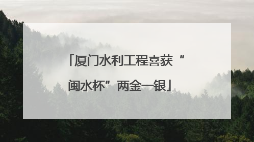 厦门水利工程喜获“闽水杯”两金一银