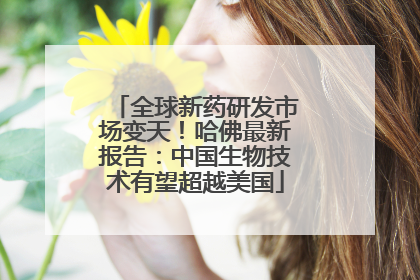 全球新药研发市场变天！哈佛最新报告：中国生物技术有望超越美国